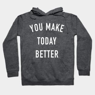 You make today better Hoodie